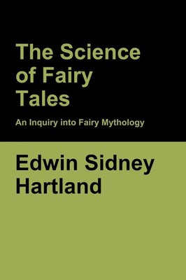 The Science of Fairy Tales An Inquiry into Fairy Mythology Edwin Sidney Hartland