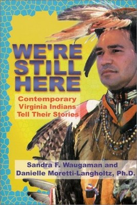 WE'RE STILL HERE : CONTEMPORARY VIRGINIA INDIANS TELL By Sandra F. NEW