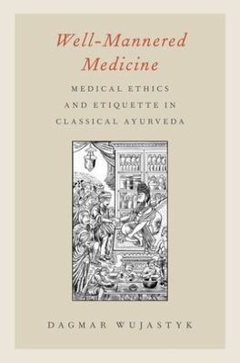 Well-Mannered Medicine: Medical Ethics and Etiquette in Classical Ayurveda, Wuja