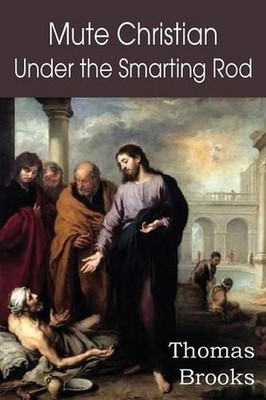 Mute Christian Under the Smarting Rod; Of the Silent Soul with Sovereign Antidot