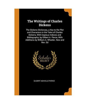 The Writings of Charles Dickens: The Dickens Dictionary, a Key to the Plot and C