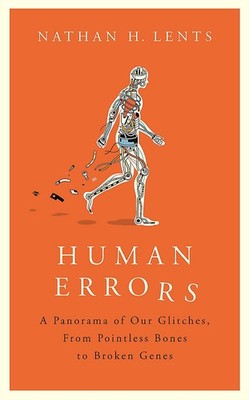 Human Errors: A Panorama of Our Glitches, From Pointless Bones to Broken Genes, 