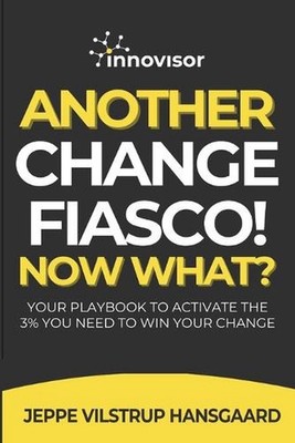 Another Change Fiasco! Now What?: Your Playbook to Activate the 3% You Need to W