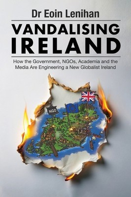 Vandalising Ireland: How The Government, Ngos, Academia And ...