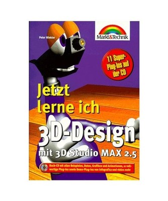3D-Design mit 3D Studio MAX 2.5 Jetzt lerne ich...: Ganz einfach - konstruieren,