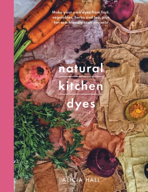Natural Kitchen Dyes: Make Your Own Dyes from Fruit, Vegetables, Herbs and Tea, - Image 9