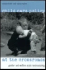 Child Care Policy at the Crossroads : Gender and Welfare State Restructuring,...