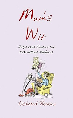 Mum's Wit: Quips and Quotes for Marvellous Mothers by Benson, Richard Hardback