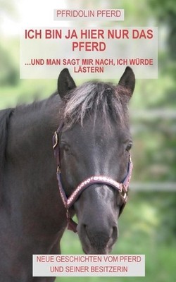 Ich bin ja hier nur das Pferd: und man sagt mir nach, ich w?rde l?stern by Pfrid