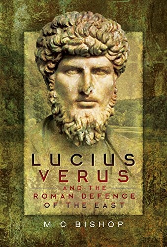 M.C. Bishop - Lucius Verus And The Roman Defence Of The East - Hardbac - G245Z-image