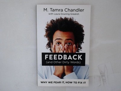 Feedback (and Other Dirty Words): Why We Fear It, How to Fix It Chandler, M. Tam