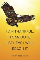 Sheri Rose Sloan | I Am Thankful, I Can Do It, I Believe I Will Reach It | Buch
