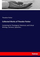 Collected Works Of Theodor Parker Theodore Parker