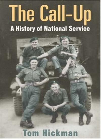 The Call Up: A History of National Service 1947-1963 By Tom Hick