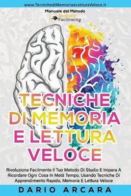 Tecniche di memoria e Lettura Veloce: Rivoluziona Facilmente Il Tuo Metodo Di St