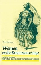 Women on the Renaissance stage: Anna of Denmark and female masquing in the Stuar