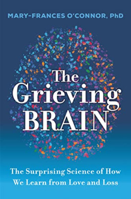 The Grieving Brain: The Surprising Science of How We Le - Paperback NEW O'Connor