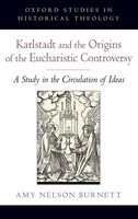 Karlstadt And The Origins Of The Eucharistic Controversy | Burnett (U. A.)