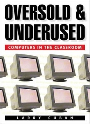 Oversold and Underused: Computers in the Classroom By Larry Cuba