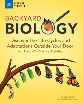 Backyard Biology: Discover the Life Cycles and Adaptations Outside Your Door...