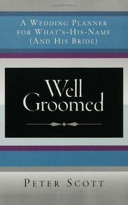 WELL GROOMED: A WEDDING PLANNER FOR WHAT'S-HIS-NAME (AND By Peter Scott *VG+*