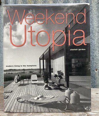 Weekend Utopia : Modern Living in the Hamptons Alastair Gordon 1st Edition