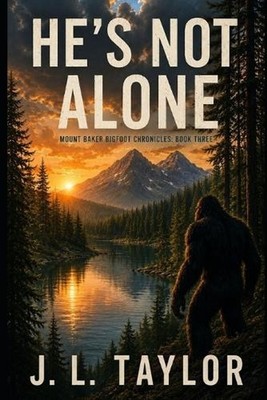 He's Not Alone: Book Three of the Mount Baker Bigfoot Chronicles by J.L. Taylor 