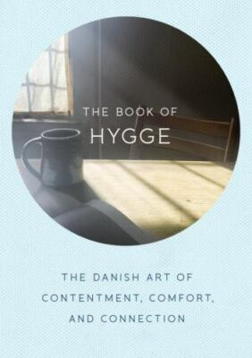 The Book of Hygge : The Danish Art of Contentment, Comfort, and Connection
