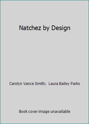 Natchez by Design by Carolyn Vance Smith;  Laura Bailey Parks