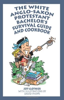 The White Anglo-Saxon Protestant Bachelor's Survival Guide and Cookbook        