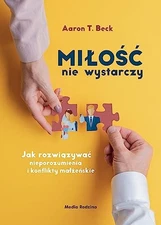 Mi?o?? nie wystarczy: Jak rozwi?zywa? nieporozumienia i kon... by Beck, Aaron T.