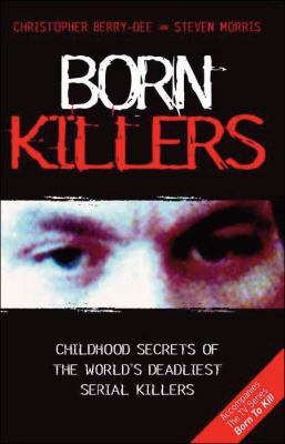 Born Killers : Childhood Secrets of the World's Deadliest Serial Killers by ...