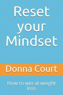 Reset your Mindset - How to win at weight loss: A step-by-step guide to healthy