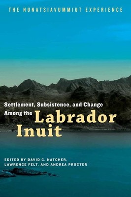 Settlement, Subsistence, and Change Among the Labrador Inuit: The Nunatsiavummiu