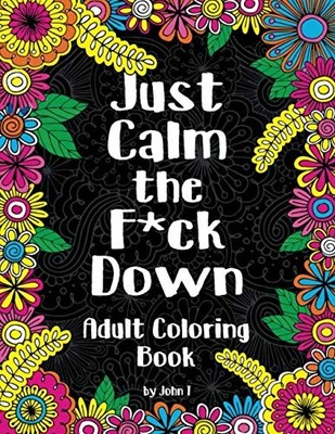 Just Calm the F*ck Down: Adult coloring boo..., T, John
