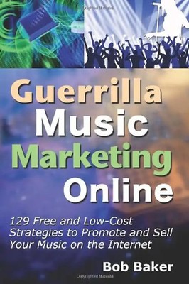 Guerrilla Music Marketing Online: 129 Free & Low-Cost Strategies to Promote & Se