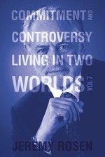 Commitment and Controversy: Living in Two Worlds Volume 7 by Jeremy Rosen Paperb