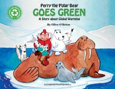 Perry the Polar Bear Goes Green: A Story About Global Warming - O'Brien, Olive