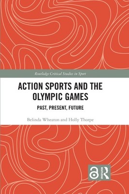Action Sports and the Olympic Games: Past, Present, Future by Belinda Wheaton (E