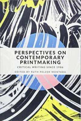 Perspectives on Contemporary Printmaking: Criti, Pelzer-Montada..