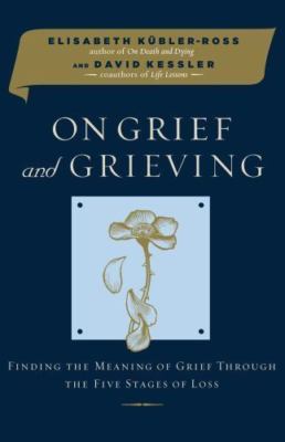 On Grief and Grieving: Finding the Meaning of Grief Through the Five Stages...