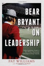 BEAR BRYANT ON LEADERSHIP: LIFE LESSONS FROM A SIX-TIME By Pat Williams & Tommy