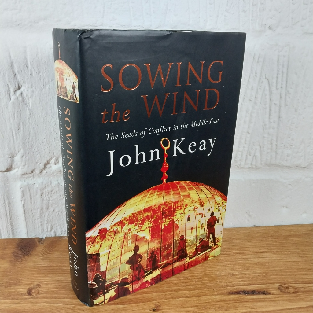 Sowing the Wind: The Seeds of Conflict in the Middle East by John Keay ...
