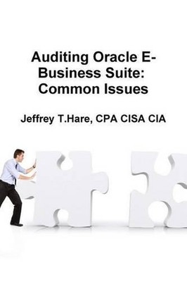 Auditing Oracle E-Business Suite: Common Issues by CPA CISA CIA, CEO Jeffrey T.
