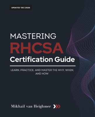 RHCSA Certification Guide: Learn, Practice, and Master the Why, When, and How by