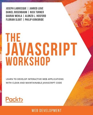 The JavaScript Workshop: Learn to develop interactive web applications with clea