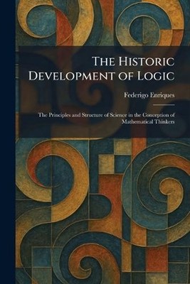 The Historic Development of Logic: The Principles and Structure of Science in th