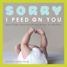 Sorry I Peed on You (and Other Heartwarming Letters to Mommy) by Greenberg, Jer