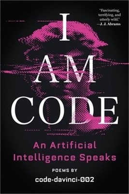 I Am Code: An Artificial Intelligence Speaks: Poems (Paperback or Softback)