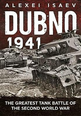 Dubno 1941: The Greatest Tank Battle of the Second World War by Alexey Isaev...